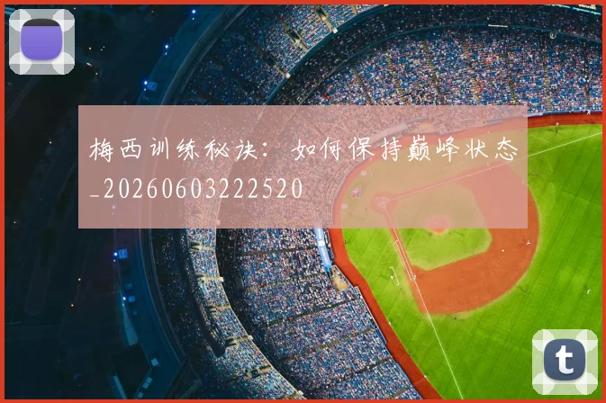 梅西训练秘诀：如何保持巅峰状态_20260603222520