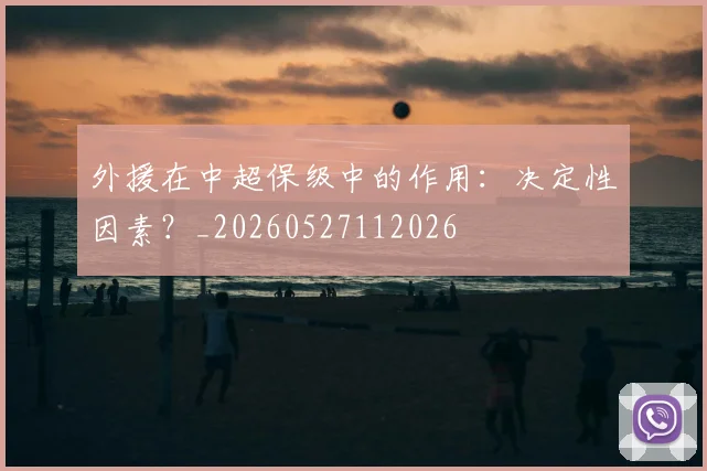 外援在中超保级中的作用：决定性因素？_20260527112026
