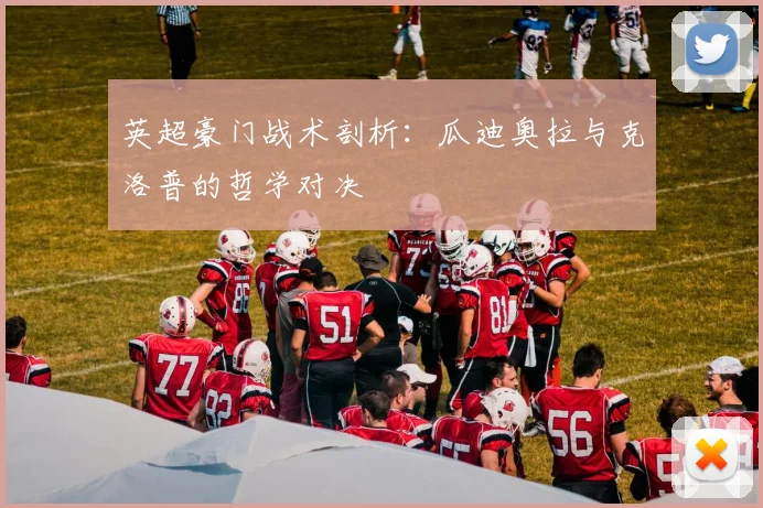 英超豪门战术剖析：瓜迪奥拉与克洛普的哲学对决